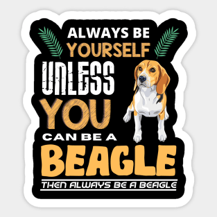 Always Be Yourself Unless You Can Be A Beagle Sticker